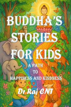 Buddha’s Stories for Kids: A Path to Happiness and Kindness: Timeless Tales of Peace Patience Compassion and Joy