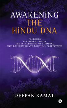 Awakening the Hindu DNA: 72 Stories 99 Essential Books The Encyclopedia of Hindutva Anti-Brahminism and Political Correctness