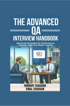 The Advanced QA Interview Handbook: Advanced Strategies for Performance Security Agile and Mobile Testing