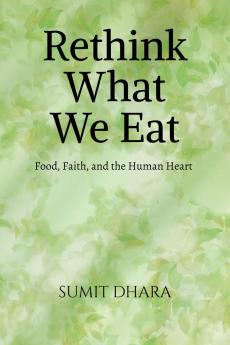 Rethink What We Eat: Food Faith and the Human Heart
