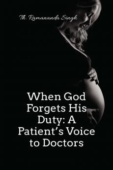 When God Forgets His Duty: A Patient’s Voice to Doctors