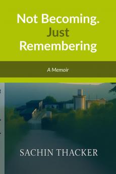 Not Becoming. Just Remembering: A Memoir