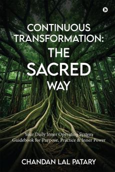 Continuous Transformation: The SACRED Way: Your Daily Inner Operating System Guidebook for Purpose Practice & Inner Power