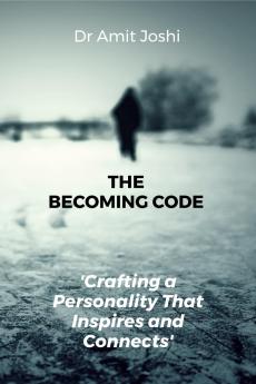 The Becoming Code: Crafting a Personality That Inspires and Connects: Discover how to unlock your internal potential and shape the confident influential version of yourself—letter by letter trait...