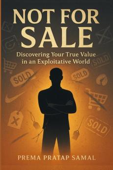Not for Sale: Discovering Your True Value in an Exploitative World: Break Free from Being Treated Like a Product in Today's Exploitative World