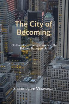 The City of Becoming: On Freedom Recognition and the Bridges Between Us