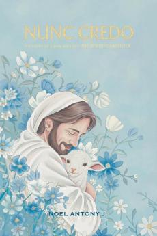 Nunc Credo: The Story Of A Man Who Met The Jewish Carpenter