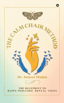 The Calm Chair Method: The Blueprint to Happy Pediatric Dental Visits