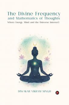 The Divine Frequency and Mathematics of Thoughts: Where Energy Mind and the Universe Intersect