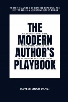 The Modern Author’s Playbook: The Complete Who What When Where Why and How of Writing and Publishing Today