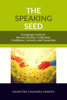 The Speaking Seed: A Language Guide for Nursery Teachers: Cultivating Confidence Curiosity and Connection