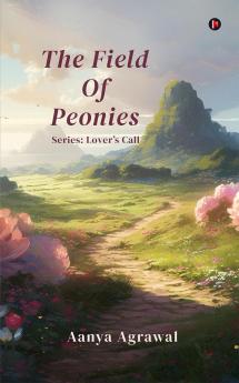 The Field Of Peonies: Series: Lover’s Call