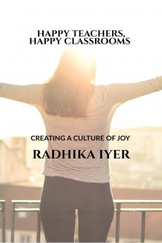 HAPPY TEACHERS HAPPY CLASSROOMS: CREATING A CULTURE OF JOY