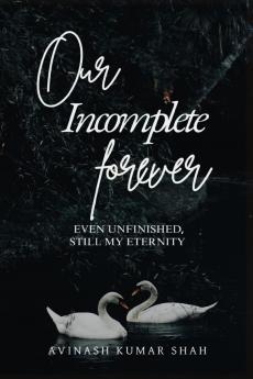 Our incomplete forever: even unfinished still my eternity