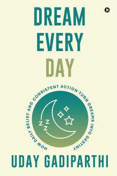 Dream Every Day: How Daily Belief and Consistent Action Turn Dreams Into Destiny