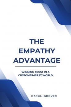 The Empathy Advantage - Winning Trust In A Customer First World