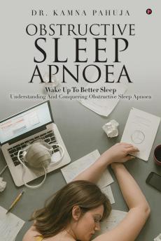 OBSTRUCTIVE SLEEP APNOEA: Wake Up To Better Sleep Understanding and Conquering Obstructive Sleep Apnoea