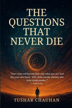The Questions That Never Die: Searching For Meaning Through Philosophy Science and Spirituality