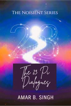 THE 23 PI DIALOGUES: Consciousness at the Ratio of Transformation