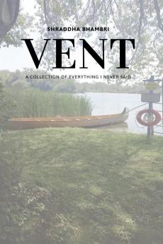 VENT: A COLLECTION OF EVERYTHING I NEVER SAID
