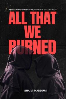 All That We Burned: When loyalty is everything what will you sacrifice?