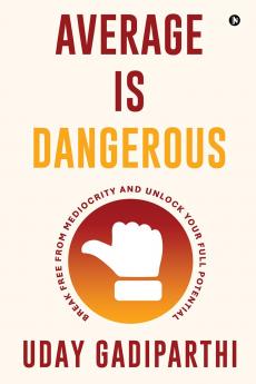 Average is Dangerous: Break Free from Mediocrity and Unlock Your Full Potential