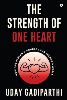 The Strength of One Heart: How One Person’s Courage Can Inspire a World