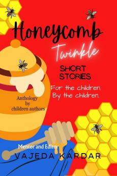 Honeycomb Twinkle: Short Stories For The Children By The Children