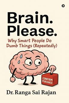 Brain. Please.: Why Smart People Do Dumb Things (Repeatedly) (Black and White Edition)