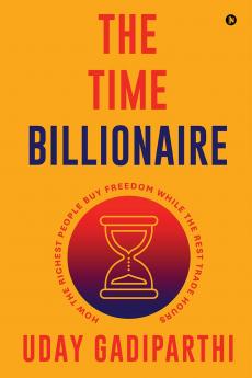The Time Billionaire: How the Richest People Buy Freedom While the Rest Trade Hours