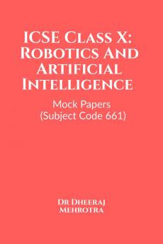 ICSE Class X: Robotics And Artificial Intelligence Mock Papers (Subject Code 661)