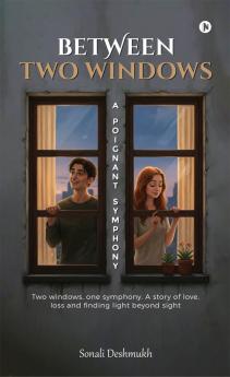 Between Two Windows - A Poignant Symphony: Two windows one symphony. A story of love loss and finding light beyond sight