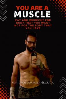 You are a Muscle: Eat and Workout for body that you want not for the body that you have