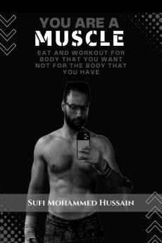 You are a Muscle: Eat and Workout for body that you want not for the body that you have