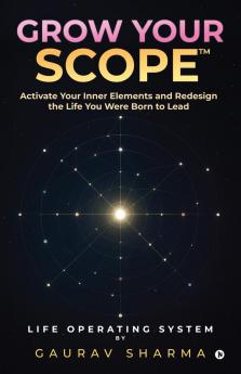 GROW YOUR SCOPE: Activate Your Inner Elements and Redesign the Life You Were Born to Lead