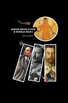 Indian Revolution and  World War 1: Forgotten Stories of Struggle & Betrayal