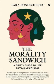 The Morality Sandwich: A  Gritty Guide to Life Love and Loopholes