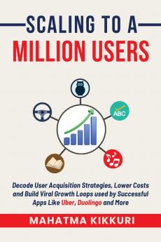 Scaling To A Million Users: Decode User Acquisition Strategies Lower Costs and Build Viral Growth Loops used by Successful Apps Like Uber Duolingo and More