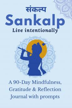 Sankalp : Live Intentionally: A 90-Day Mindfulness Gratitude & Reflection Journal with prompts: From Mind &quot;Full&quot; to Mindful : Guided Journal Prompts for Mindfulness Gratitude & ...