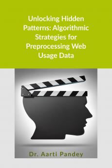 Unlocking Hidden Patterns: Algorithmic Strategies for Preprocessing Web Usage Data
