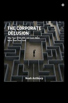 The Corporate Delusion: Why Your $100000 Job Costs More Than Your Soul