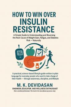 How to Win Over Insulin Resistance: A Simple Guide to Understanding and Reversing the Root Cause of Weight Gain Fatigue and Diabetes Risk — Naturally
