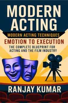 Modern Acting: The Complete Blueprint for Acting and the Film Industry
