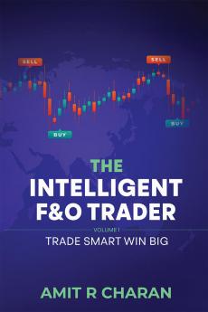 The Intelligent F and O Trader: Volume 1: Trade Smart Win Big