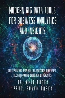 Modern Big Data Tools for Business Analytics and Insights: Concept of Big Data  Role of analytics in business decision-making  Evolution of analytics