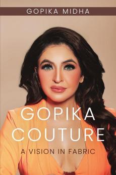 GOPIKA COUTURE: A VISION IN FABRIC