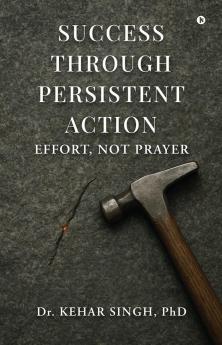 Success Through Persistent Action: Effort Not Prayer