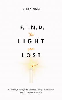 F.I.N.D. THE LIGHT YOU LOST: Four Simple Steps to Release Guilt Find Clarity and Live with Purpose