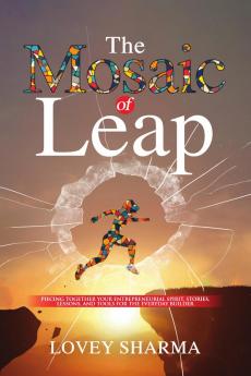 The Mosaic of Leap: Piecing Together Your Entrepreneurial Spirit Stories Lessons and Tools for the Everyday Builder