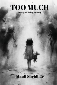 TOO MUCH- Poetry of living my way: A collection of poems about feeling deeply and healing quietly.